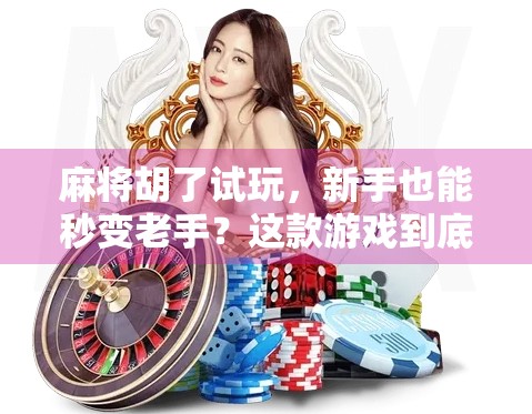 麻将胡了试玩，新手也能秒变老手？这款游戏到底有多上头？