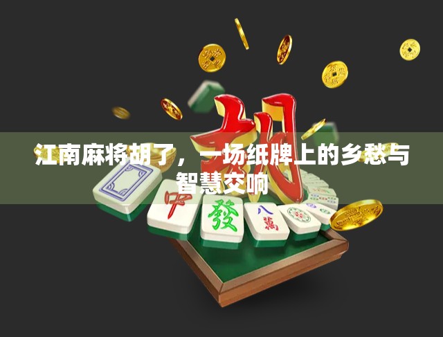 江南麻将胡了，一场纸牌上的乡愁与智慧交响