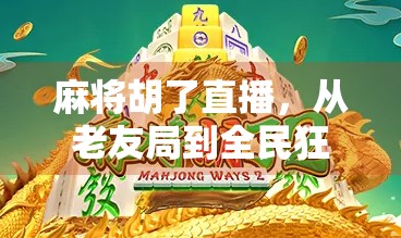 麻将胡了直播，从老友局到全民狂欢，一场线上牌局如何引爆社交新生态？