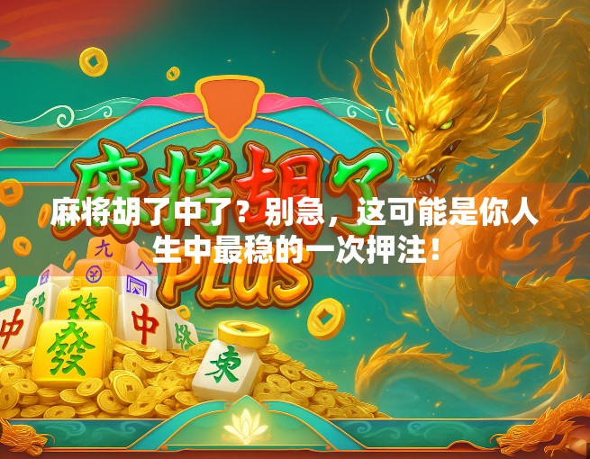 麻将胡了中了？别急，这可能是你人生中最稳的一次押注！