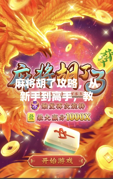 麻将胡了攻略，从新手到高手，教你轻松掌握胡牌秘籍！