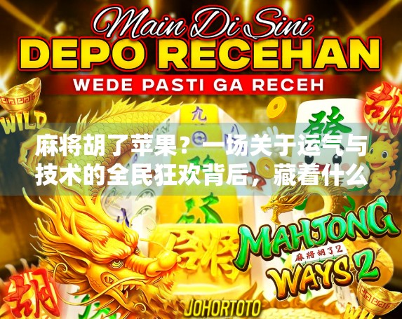 麻将胡了苹果？一场关于运气与技术的全民狂欢背后，藏着什么秘密？