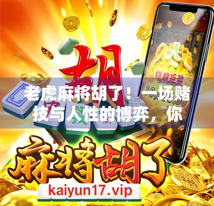 老虎麻将胡了！一场赌技与人性的博弈，你真的懂麻将背后的玄机吗？