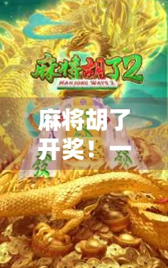 麻将胡了开奖！一场全民参与的运气与智慧狂欢