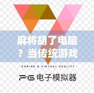 麻将胡了电脑？当传统游戏遇上数字时代，我们还能赢回什么？