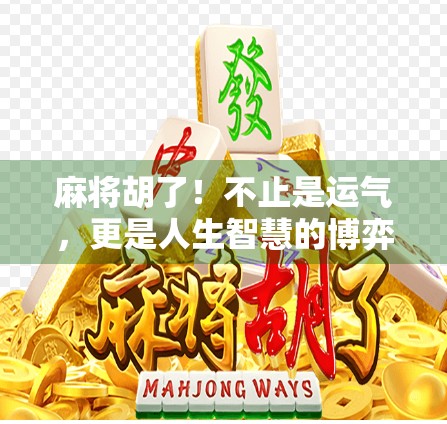 麻将胡了！不止是运气，更是人生智慧的博弈