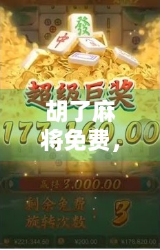 胡了麻将免费，是真福利还是坑你没商量？