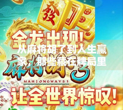 从麻将胡了到人生赢家,那些藏在牌局里的生活智慧