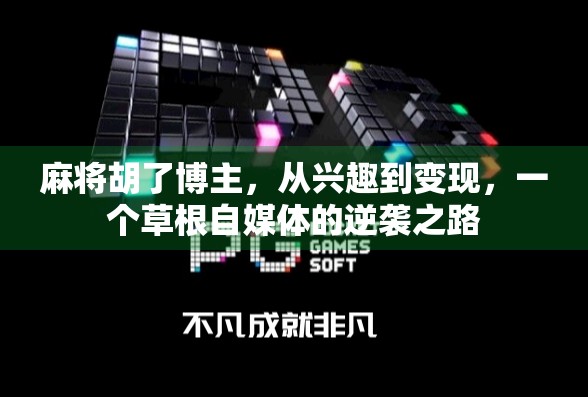 麻将胡了博主，从兴趣到变现，一个草根自媒体的逆袭之路