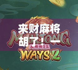 来财麻将胡了！一场意外的胜利，背后藏着什么人生启示？