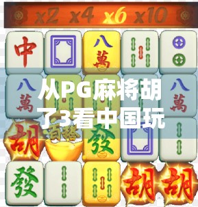 从PG麻将胡了3看中国玩家的社交新刚需，不只是游戏，更是情感连接