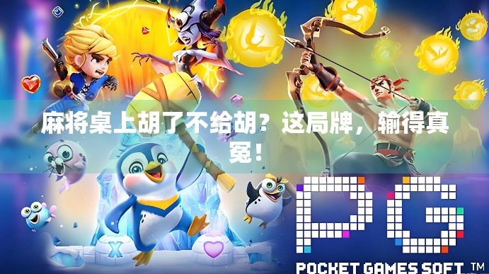 麻将桌上胡了不给胡？这局牌，输得真冤！