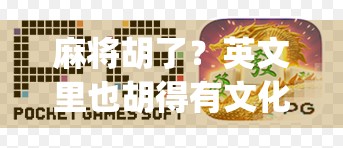 麻将胡了？英文里也胡得有文化！从Hu到Winning Hand，揭秘麻将的全球语言之旅
