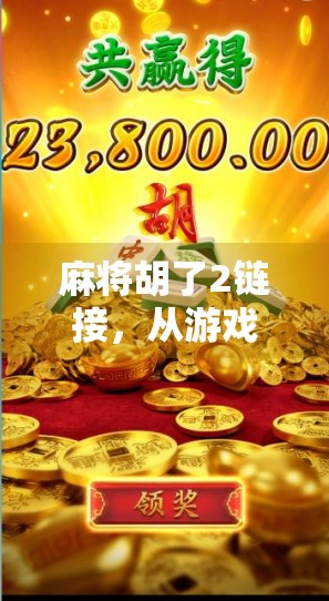 麻将胡了2链接，从游戏到社交，一场全民狂欢背后的数字密码