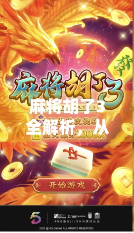 麻将胡了3全解析，从新手入门到高手进阶，你真的懂这局牌吗？