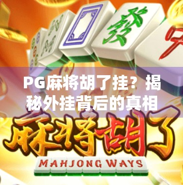 PG麻将胡了挂？揭秘外挂背后的真相与风险