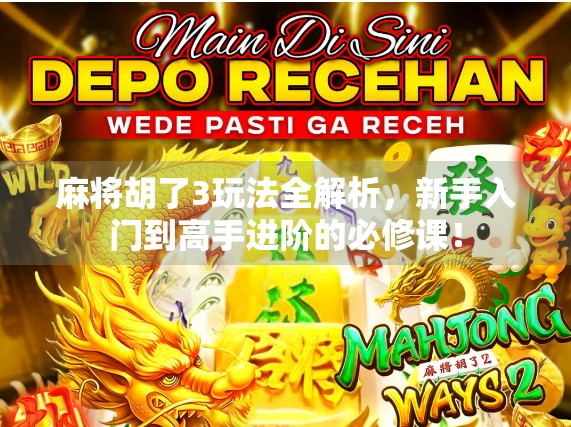 麻将胡了3玩法全解析，新手入门到高手进阶的必修课！