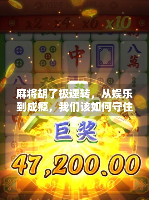麻将胡了极速转，从娱乐到成瘾，我们该如何守住内心的牌桌？