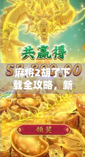 麻将2胡了下载全攻略，新手必看，轻松上手赢钱秘籍！