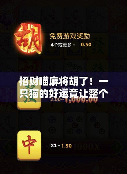 招财喵麻将胡了！一只猫的好运竟让整个小区都跟着转运？