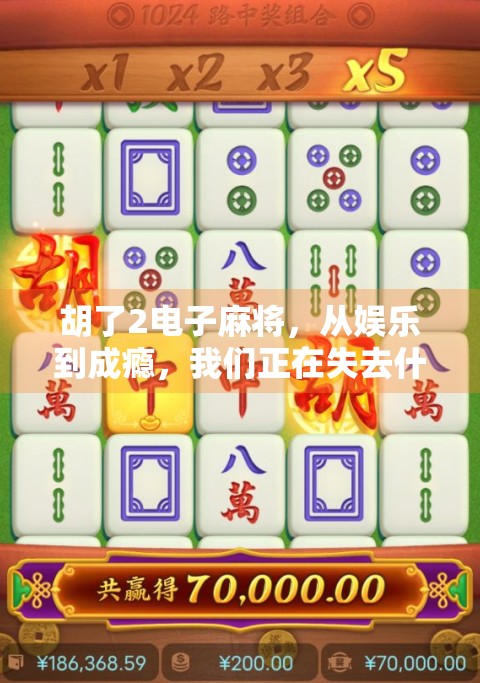 胡了2电子麻将，从娱乐到成瘾，我们正在失去什么？
