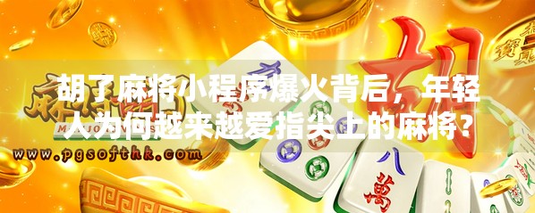 胡了麻将小程序爆火背后，年轻人为何越来越爱指尖上的麻将？