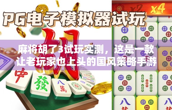 麻将胡了3试玩实测，这是一款让老玩家也上头的国风策略手游！