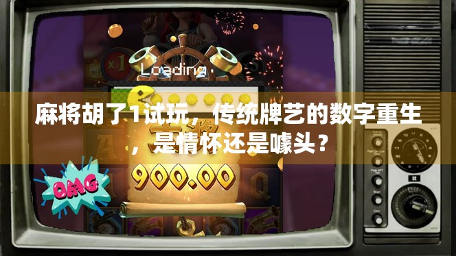 麻将胡了1试玩，传统牌艺的数字重生，是情怀还是噱头？