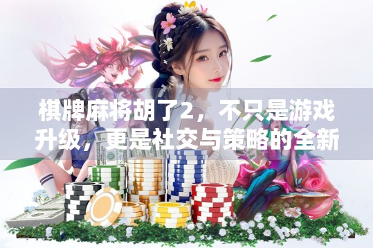 棋牌麻将胡了2，不只是游戏升级，更是社交与策略的全新体验