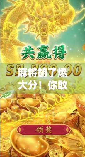 麻将胡了爆大分!你敢信?这局牌局竟然让一个新手一夜逆袭成麻将之神!