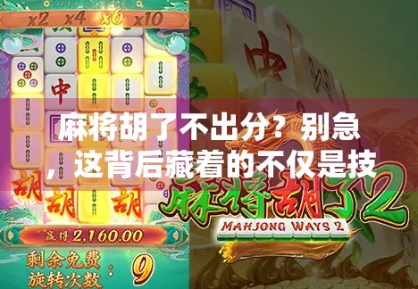 麻将胡了不出分？别急，这背后藏着的不仅是技巧，还有人性！