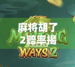 麻将胡了2赔率揭秘，赢钱背后的数学逻辑与玩家心理博弈