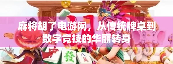 麻将胡了电游网，从传统牌桌到数字竞技的华丽转身