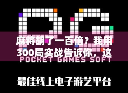 麻将胡了一百倍？我用300局实战告诉你，这到底是玄学还是真有门道！