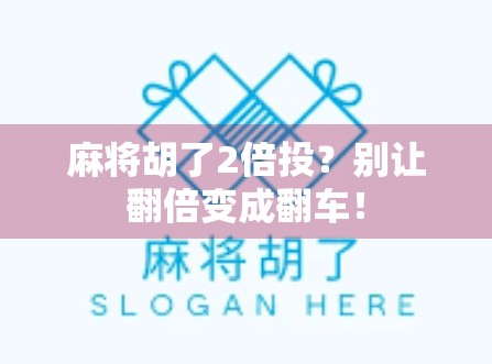 麻将胡了2倍投？别让翻倍变成翻车！