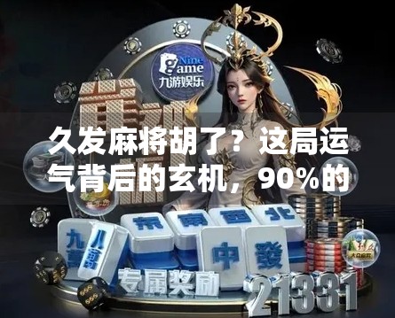久发麻将胡了？这局运气背后的玄机，90%的人都看错了！