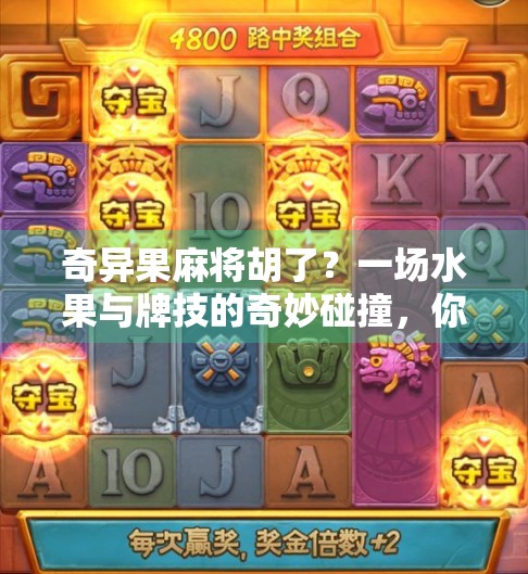 奇异果麻将胡了？一场水果与牌技的奇妙碰撞，你敢信吗？