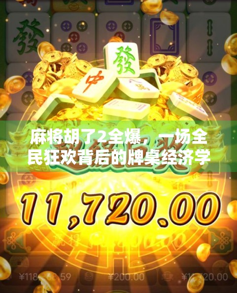 麻将胡了2全爆，一场全民狂欢背后的牌桌经济学与人性博弈