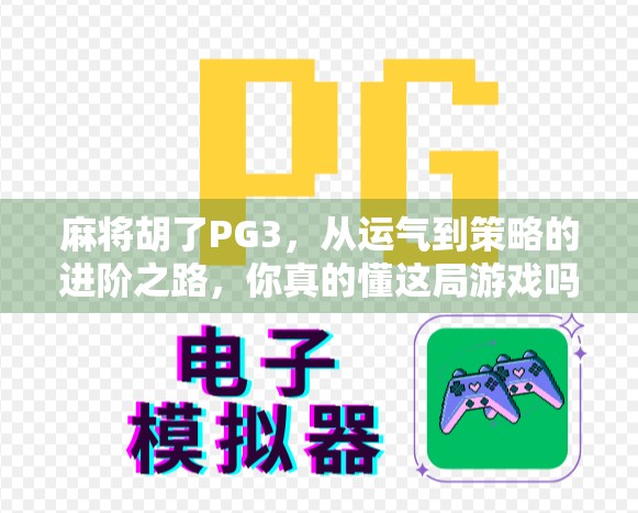 麻将胡了PG3，从运气到策略的进阶之路，你真的懂这局游戏吗？