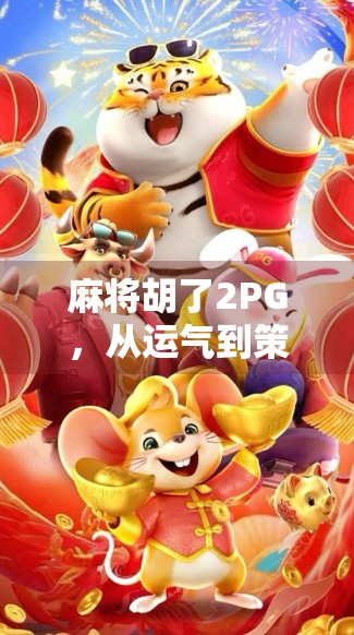 麻将胡了2PG，从运气到策略的进阶之路，你真的懂这局牌吗？