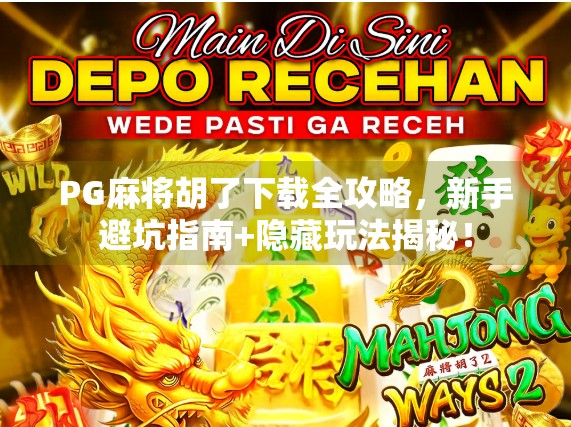 PG麻将胡了下载全攻略，新手避坑指南+隐藏玩法揭秘！