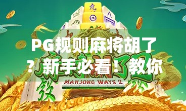 PG规则麻将胡了？新手必看！教你轻松掌握胡牌秘籍，告别听牌不胡的尴尬！