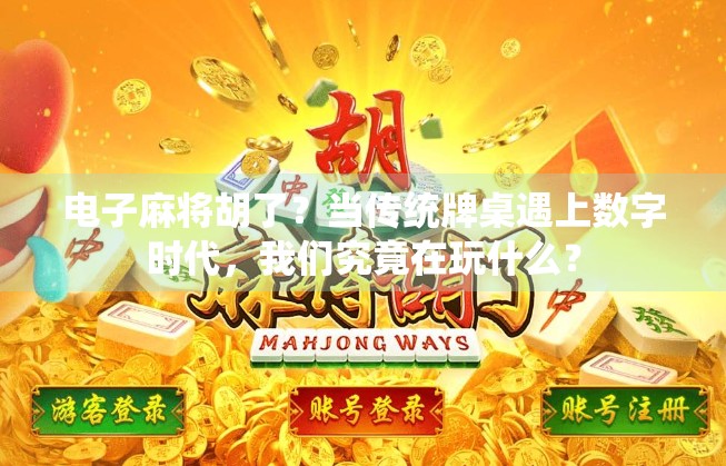 电子麻将胡了？当传统牌桌遇上数字时代，我们究竟在玩什么？