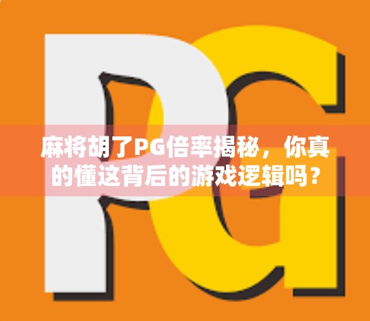 麻将胡了PG倍率揭秘，你真的懂这背后的游戏逻辑吗？