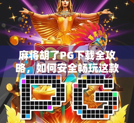 麻将胡了PG下载全攻略，如何安全畅玩这款国民级休闲游戏？