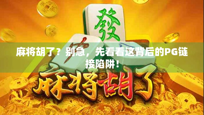 麻将胡了？别急，先看看这背后的PG链接陷阱！