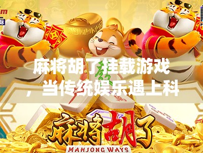 麻将胡了挂载游戏，当传统娱乐遇上科技魔力，是创新还是作弊？