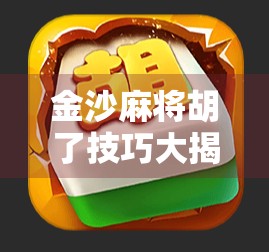 金沙麻将胡了技巧大揭秘！新手也能秒变高手的5个实战秘诀！