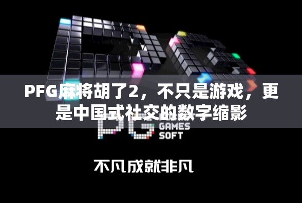 PFG麻将胡了2，不只是游戏，更是中国式社交的数字缩影