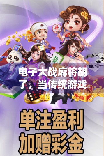 电子大战麻将胡了,当传统游戏遇上数字浪潮,谁在赢?